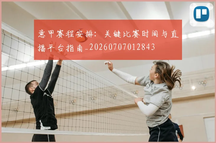 意甲赛程安排:关键比赛时间与直播平台指南_20260707012843