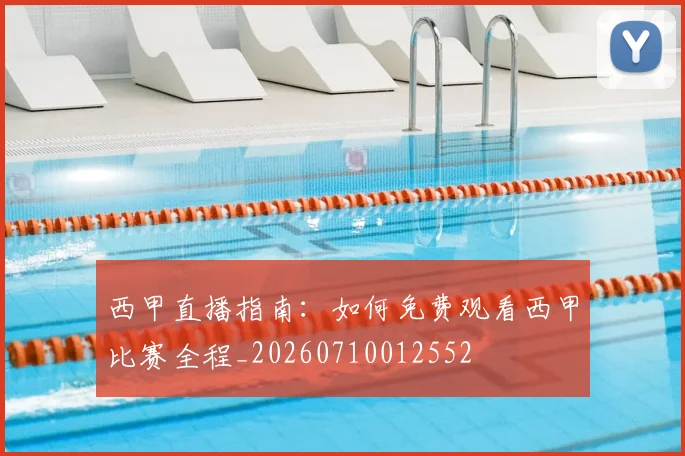 西甲直播指南：如何免费观看西甲比赛全程_20260710012552