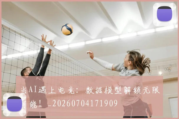 当AI遇上电竞:数据模型解锁无限可能!_20260704171909