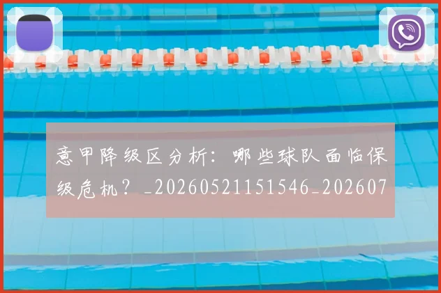 意甲降级区分析：哪些球队面临保级危机？_20260521151546_20260707013212_20260723181207