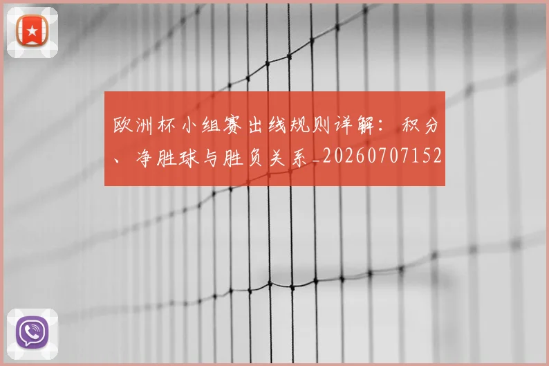 欧洲杯小组赛出线规则详解：积分、净胜球与胜负关系_20260707152357