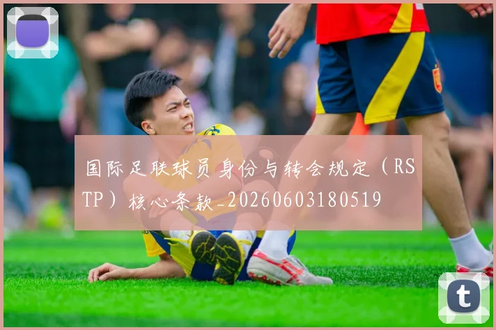 国际足联球员身份与转会规定（RSTP）核心条款_20260603180519